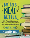 Writers read better : nonfiction : 50+ paired lessons that turn writing craft work into powerful genre reading /