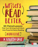 Writers read better : narrative : 50+ paired lessons that turn writing craft work into powerful genre reading /