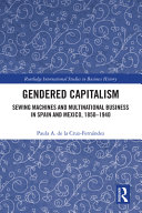 Gendered capitalism : sewing machines and multinational business in Spain and Mexico, 1850-1940 /