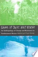 Lives of dust and water : an anthropology of change and resistance in northwestern Mexico /
