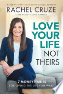 Love your life not theirs : 7 money habits for living the life you want /