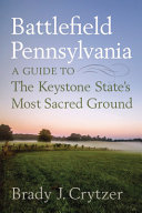 Battlefield Pennsylvania : a guide to the Keystone State's most sacred ground /