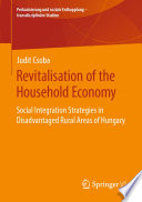 Revitalisation of the Household Economy : Social Integration Strategies in Disadvantaged Rural Areas of Hungary /