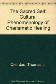 The sacred self : a cultural phenomenology of charismatic healing /