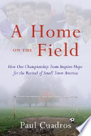 A home on the field : how one championship team inspires hope for the revival of small town America /