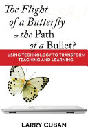 The flight of a butterfly or the path of a bullet? : using technology to transform teaching and learning /