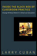 Inside the black box of classroom practice : change without reform in American education /