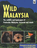 Wild Malaysia : the wildlife and scenery of Peninsular Malaysia, Sarawak and Sabah /