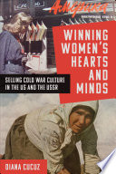 Winning women's hearts and minds : selling Cold War culture and consumerism in the US and the USSR /