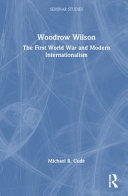 Woodrow Wilson : the First World War and modern internationalism /