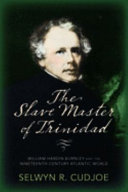 The slave master of Trinidad : William Hardin Burnley and the nineteenth-century Atlantic world / Selwyn R. Cudjoe.