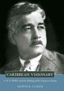 Caribbean visionary : A.R.F. Webber and the making of the Guyanese nation /