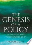 The genesis of a policy : defining and defending Australia's national interest in the Asia-Pacific, 1921-57 /