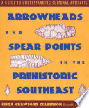 Arrowheads and spear points in the prehistoric Southeast : a guide to understanding cultural artifacts /