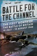 Battle for the Channel : the first month of the Battle of Britain, 10 July-10 August 1940 /