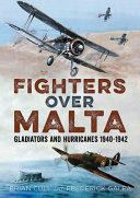 Fighters over Malta : Gladiators and Hurricanes, 1940-1942 /