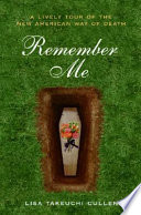 Remember me : a lively tour of the new American way of death /