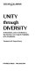 Unity through diversity : its foundation, and a contribution to the discussion concerning the possibilities of its actualization /