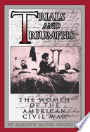 Trials and triumphs : women of the American Civil War /