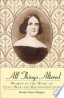 All things altered : women in the wake of Civil War and Reconstruction /