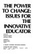 The power to change: issues for the innovative educator /
