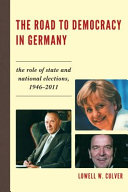 The road to democracy in Germany : the role of state and national elections, 1946-2011 /