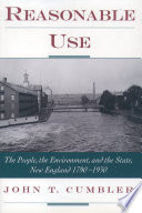 Reasonable use : the people, the environment, and the state, New England, 1790-1930 /