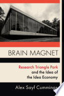 Brain magnet : Research Triangle Park and the idea of the idea economy /