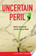 Uncertain peril : genetic engineering and the future of seeds /