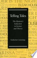 Telling tales : the hysteric's seduction in fiction and theory /