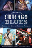 Exploring Chicago blues : inside the scene, past and present /