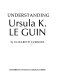 Understanding Ursula K. Le Guin /