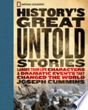 History's great untold stories : larger than life characters & dramatic events that changed the world /