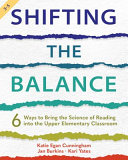 Shifting the balance : 6 ways to bring the science of reading into the upper elementary classroom /