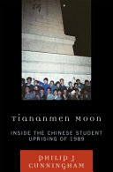 Tiananmen moon : inside the Chinese student uprising of 1989 /