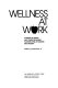 Wellness at work : a report on health and fitness programs for employees of business and industry /