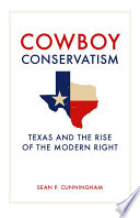 Cowboy conservatism : Texas and the rise of the modern right /