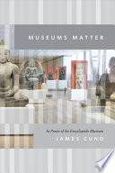Museums matter : in praise of the encyclopedic museum /