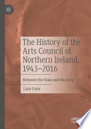 The History of the Arts Council of Northern Ireland, 1943-2016 : Between the State and the Arts /