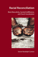 Racial reconciliation : Black masculinity, societal indifference, and church socialization /