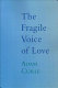 The fragile voice of love /