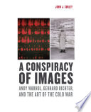 A Conspiracy of Images : Andy Warhol, Gerhard Richter, and the Art of the Cold War /