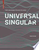 Universal Singular : Public Space Design of the Early 21st Century /