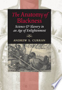 The anatomy of blackness : science & slavery in an age of Enlightenment /