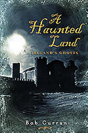 A haunted land : Ireland's ghosts /