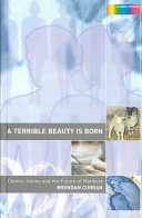 A terrible beauty is born : clones, genes and the future of mankind /