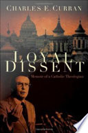 Loyal dissent : memoir of a Catholic theologian /
