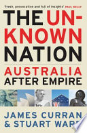 The unknown nation : Australia after empire /