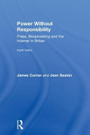 Power without responsibility : press, broadcasting and the Internet in Britain /