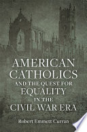 American Catholics and the quest for equality in the Civil War era /